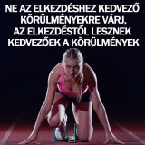 Ne az elkezdéshez kedvező körülményekre várj